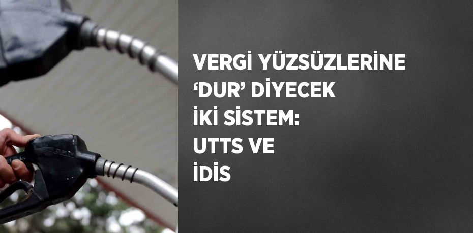 VERGİ YÜZSÜZLERİNE ‘DUR’ DİYECEK İKİ SİSTEM: UTTS VE İDİS