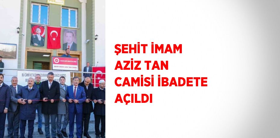 ŞEHİT İMAM AZİZ TAN CAMİSİ İBADETE AÇILDI