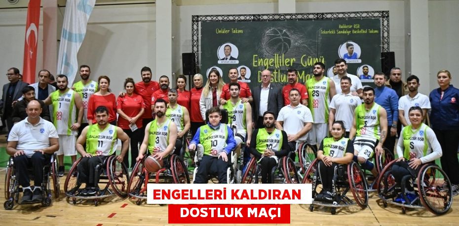 ENGELLERİ KALDIRAN    DOSTLUK MAÇI