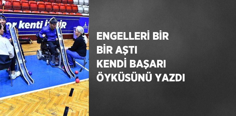 ENGELLERİ BİR BİR AŞTI KENDİ BAŞARI ÖYKÜSÜNÜ YAZDI