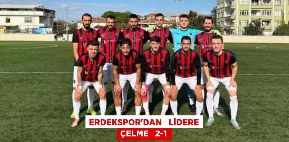 ERDEKSPOR’DAN   LİDERE ÇELME   2-1