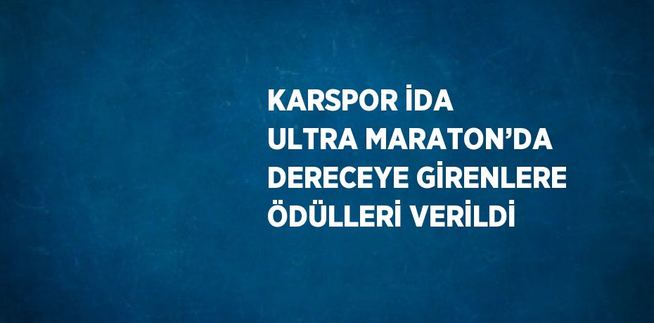 KARSPOR İDA ULTRA MARATON’DA DERECEYE GİRENLERE ÖDÜLLERİ VERİLDİ