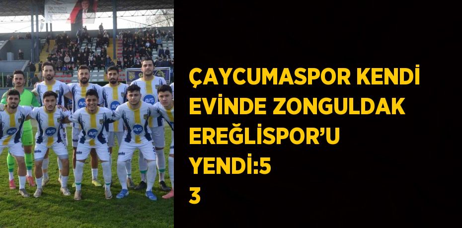 ÇAYCUMASPOR KENDİ EVİNDE ZONGULDAK EREĞLİSPOR’U YENDİ:5 3