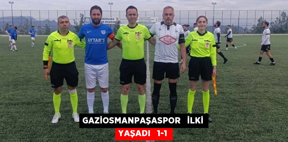 GAZİOSMANPAŞASPOR   İLKİ YAŞADI   1-1