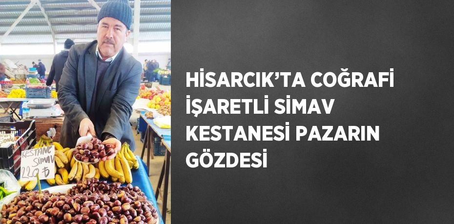 HİSARCIK’TA COĞRAFİ İŞARETLİ SİMAV KESTANESİ PAZARIN GÖZDESİ