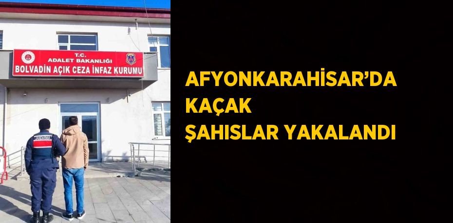 AFYONKARAHİSAR’DA KAÇAK ŞAHISLAR YAKALANDI