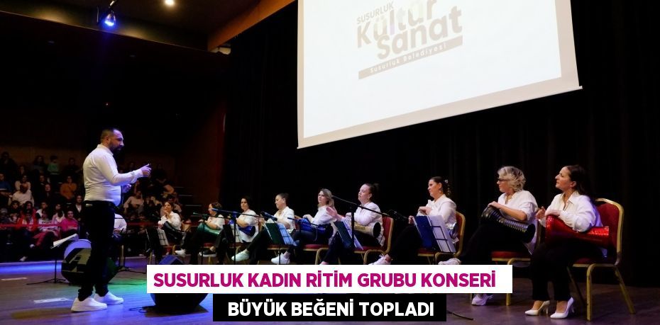 SUSURLUK KADIN RİTİM GRUBU KONSERİ    BÜYÜK BEĞENİ TOPLADI