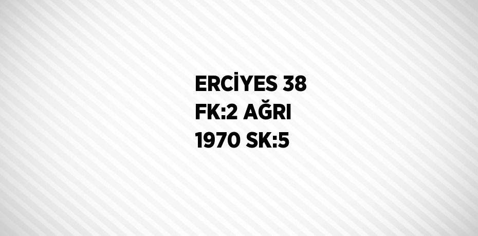 ERCİYES 38 FK:2 AĞRI 1970 SK:5