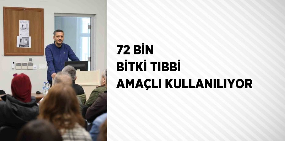 72 BİN BİTKİ TIBBİ AMAÇLI KULLANILIYOR