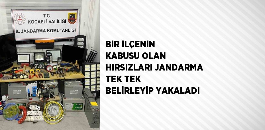 BİR İLÇENİN KABUSU OLAN HIRSIZLARI JANDARMA TEK TEK BELİRLEYİP YAKALADI