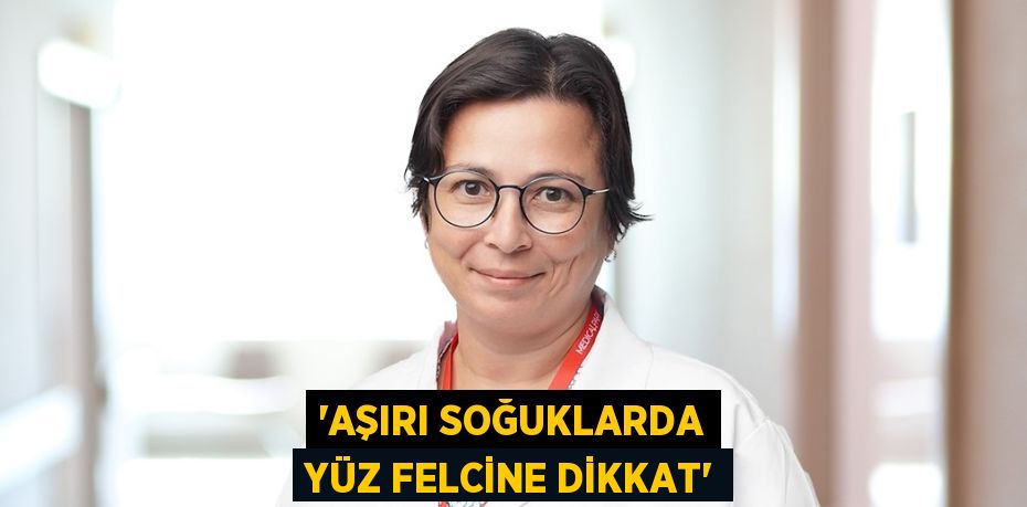 'AŞIRI SOĞUKLARDA YÜZ FELCİNE DİKKAT'