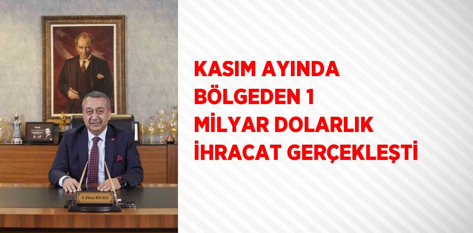 KASIM AYINDA BÖLGEDEN 1 MİLYAR DOLARLIK İHRACAT GERÇEKLEŞTİ