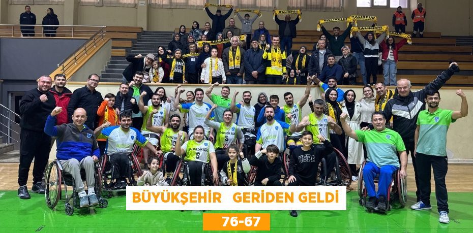 BÜYÜKŞEHİR   GERİDEN GELDİ     76-67