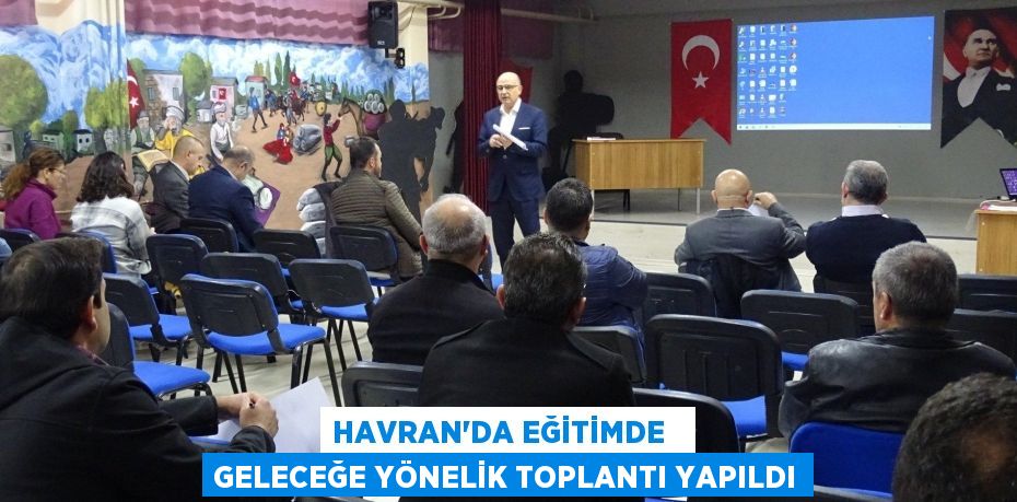 HAVRAN’DA EĞİTİMDE   GELECEĞE YÖNELİK TOPLANTI YAPILDI