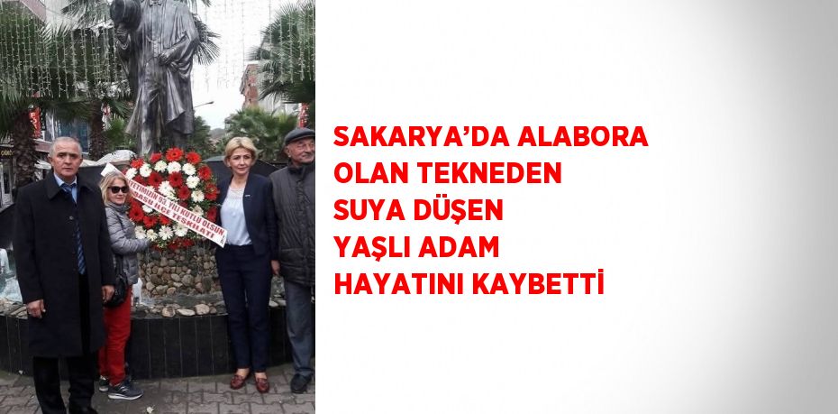 SAKARYA’DA ALABORA OLAN TEKNEDEN SUYA DÜŞEN YAŞLI ADAM HAYATINI KAYBETTİ