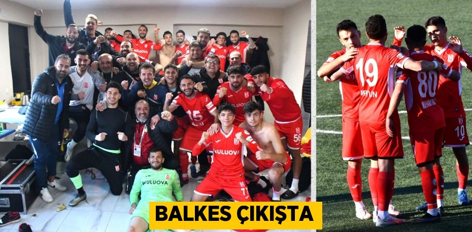 BALKES ÇIKIŞTA