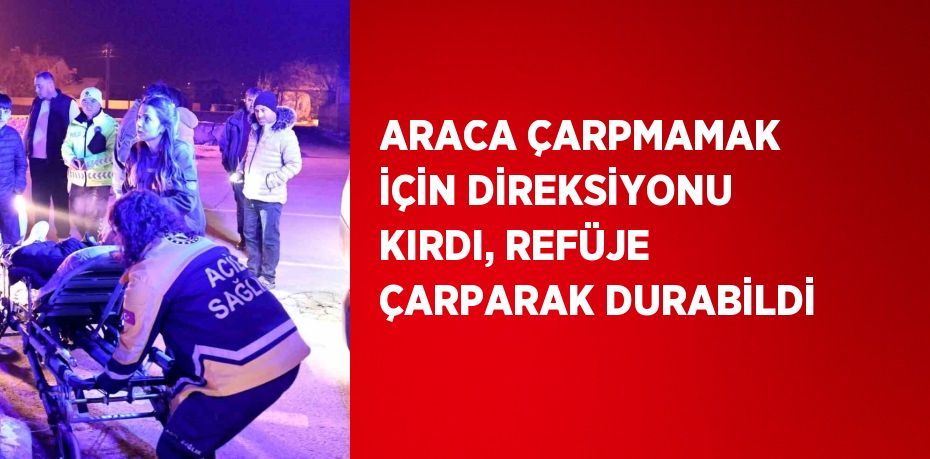 ARACA ÇARPMAMAK İÇİN DİREKSİYONU KIRDI, REFÜJE ÇARPARAK DURABİLDİ