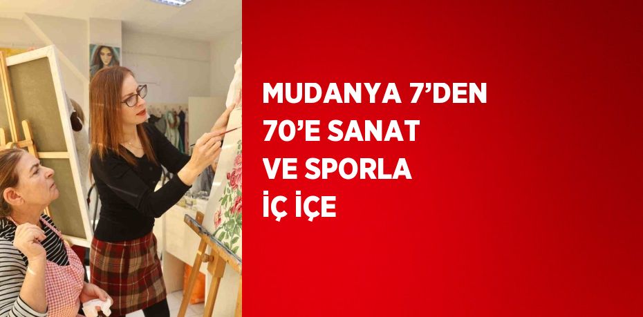 MUDANYA 7’DEN 70’E SANAT VE SPORLA İÇ İÇE