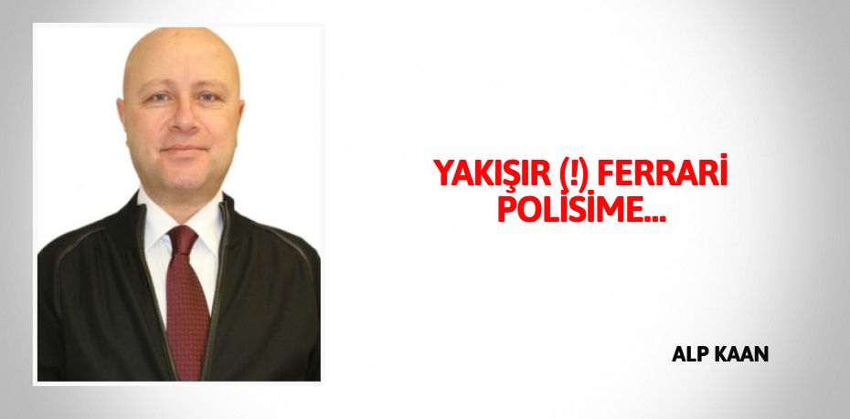 YAKIŞIR (!) FERRARİ POLİSİME…