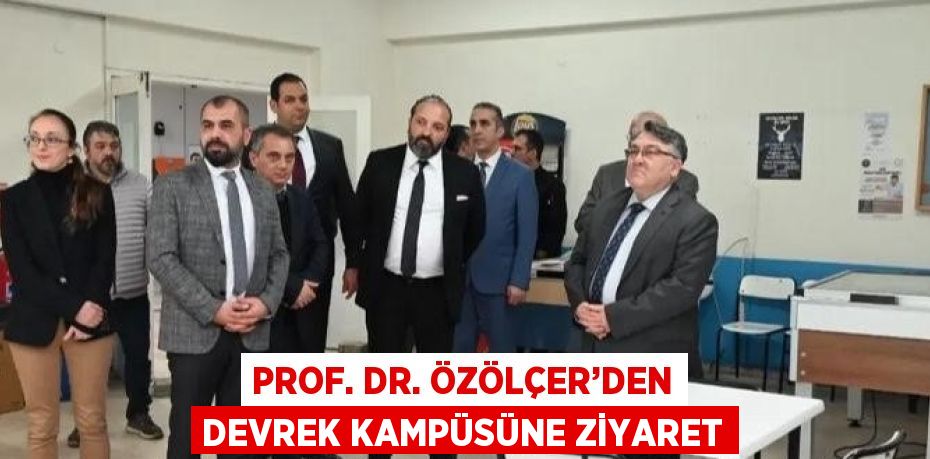 PROF. DR. ÖZÖLÇER’DEN DEVREK KAMPÜSÜNE ZİYARET