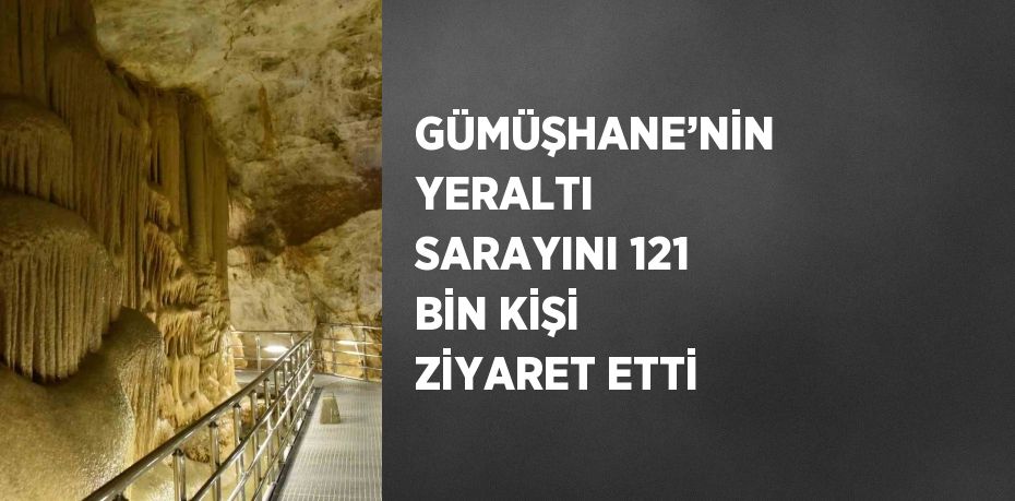 GÜMÜŞHANE’NİN YERALTI SARAYINI 121 BİN KİŞİ ZİYARET ETTİ