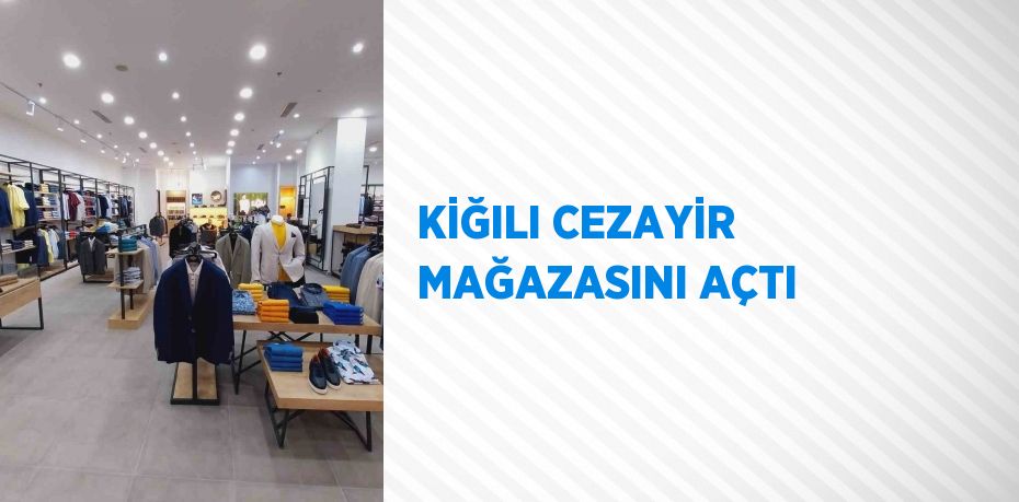 KİĞILI CEZAYİR MAĞAZASINI AÇTI