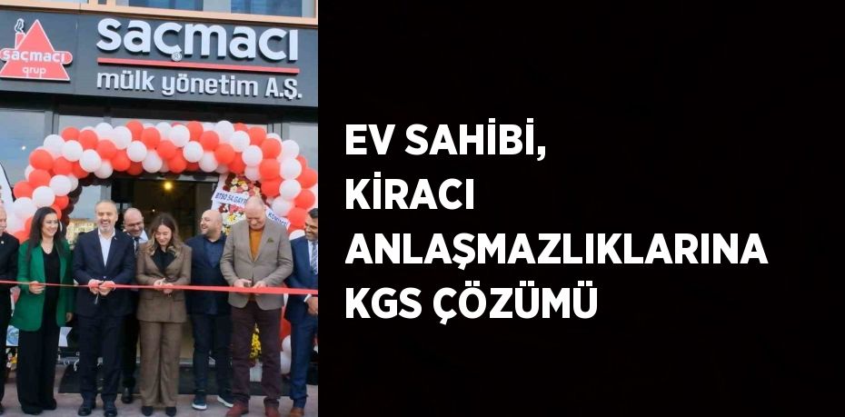 EV SAHİBİ, KİRACI ANLAŞMAZLIKLARINA KGS ÇÖZÜMÜ