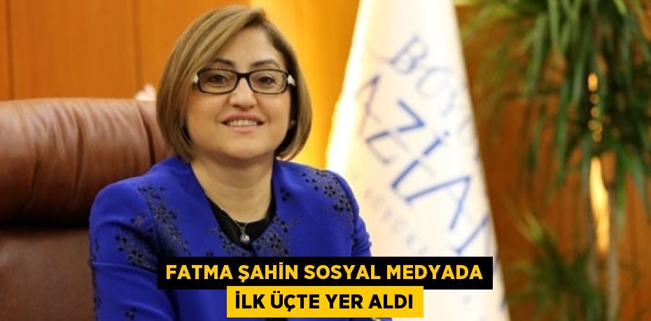 FATMA ŞAHİN SOSYAL MEDYADA İLK ÜÇTE YER ALDI