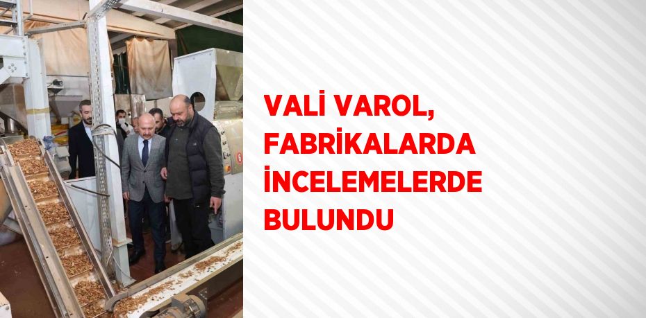 VALİ VAROL, FABRİKALARDA İNCELEMELERDE BULUNDU