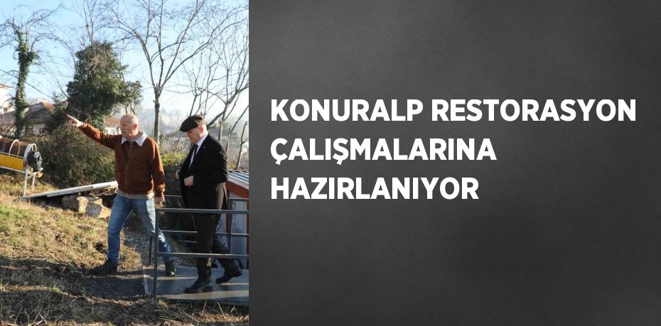 KONURALP RESTORASYON ÇALIŞMALARINA HAZIRLANIYOR