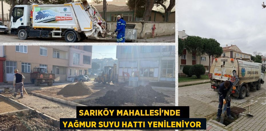 SARIKÖY MAHALLESİ’NDE   YAĞMUR SUYU HATTI YENİLENİYOR