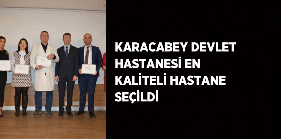 KARACABEY DEVLET HASTANESİ EN KALİTELİ HASTANE SEÇİLDİ