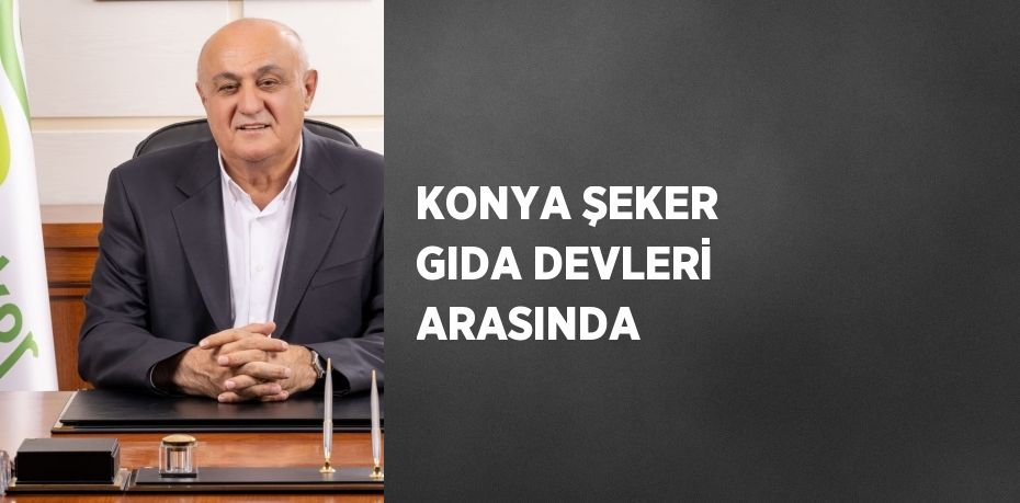 KONYA ŞEKER GIDA DEVLERİ ARASINDA