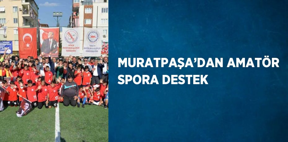 MURATPAŞA’DAN AMATÖR SPORA DESTEK