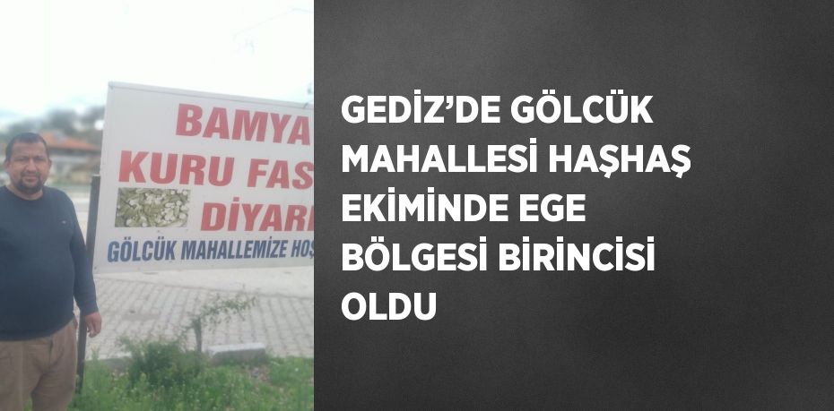 GEDİZ’DE GÖLCÜK MAHALLESİ HAŞHAŞ EKİMİNDE EGE BÖLGESİ BİRİNCİSİ OLDU