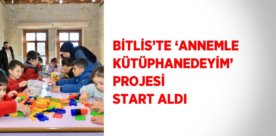 BİTLİS’TE ‘ANNEMLE KÜTÜPHANEDEYİM’ PROJESİ START ALDI