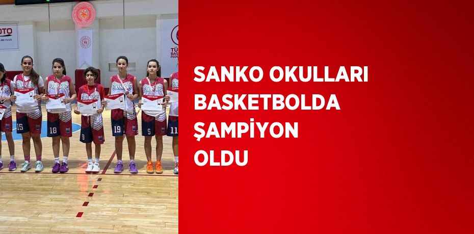 SANKO OKULLARI BASKETBOLDA ŞAMPİYON OLDU