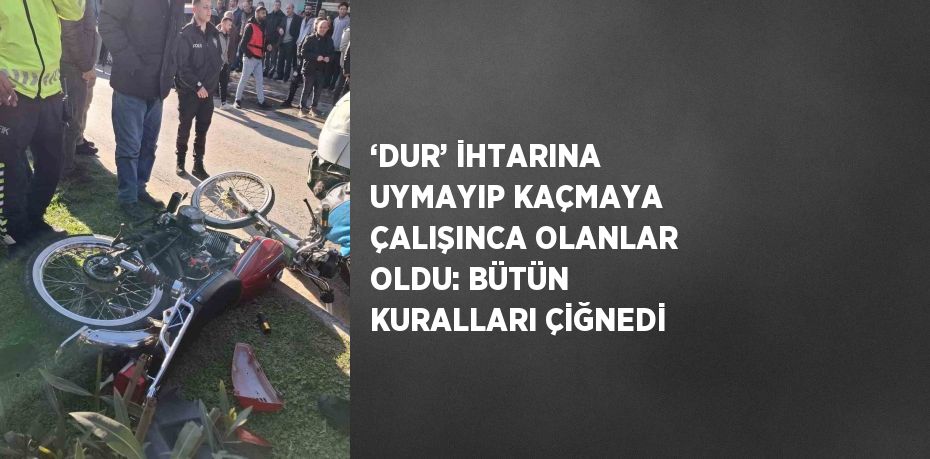 ‘DUR’ İHTARINA UYMAYIP KAÇMAYA ÇALIŞINCA OLANLAR OLDU: BÜTÜN KURALLARI ÇİĞNEDİ