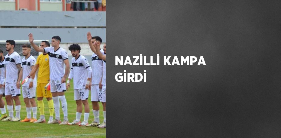 NAZİLLİ KAMPA GİRDİ