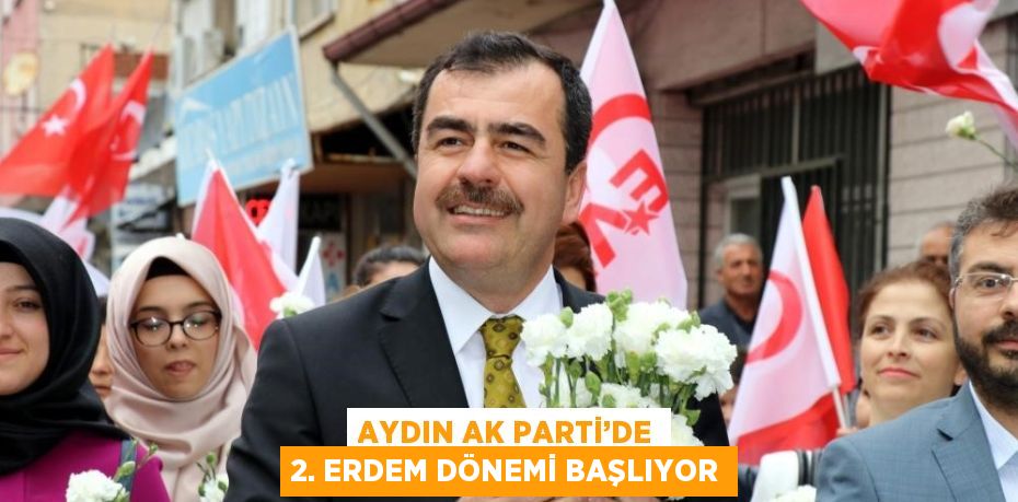 AYDIN AK PARTİ’DE 2. ERDEM DÖNEMİ BAŞLIYOR