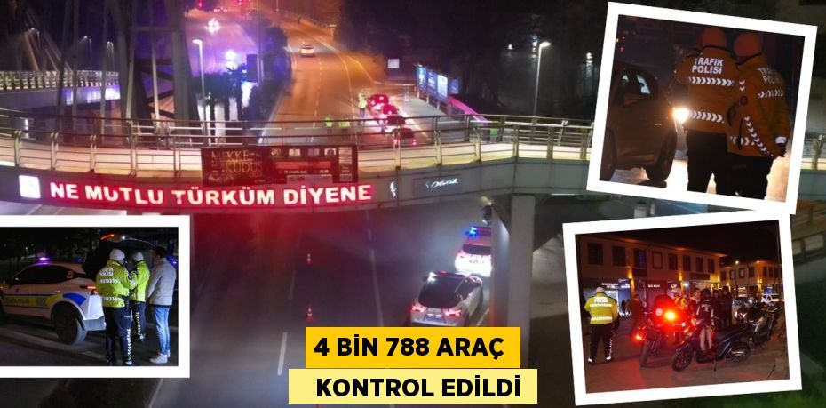 4 BİN 788 ARAÇ    KONTROL EDİLDİ