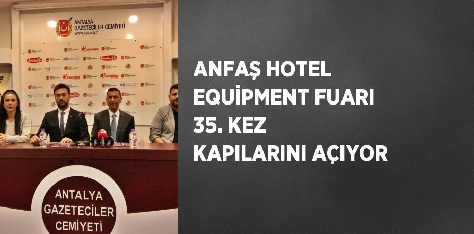 ANFAŞ HOTEL EQUİPMENT FUARI 35. KEZ KAPILARINI AÇIYOR