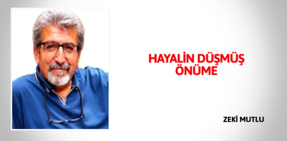 HAYALİN DÜŞMÜŞ ÖNÜME