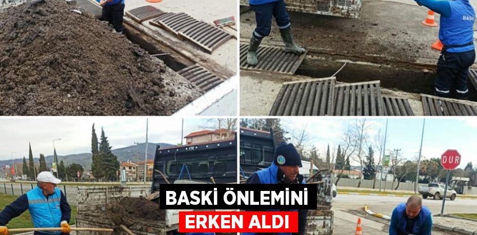 BASKİ ÖNLEMİNİ ERKEN ALDI