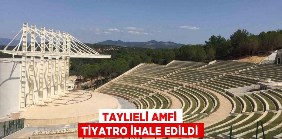 TAYLIELİ AMFİ TİYATRO İHALE EDİLDİ