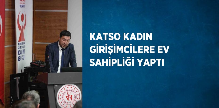 KATSO KADIN GİRİŞİMCİLERE EV SAHİPLİĞİ YAPTI