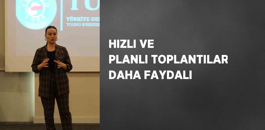 HIZLI VE PLANLI TOPLANTILAR DAHA FAYDALI