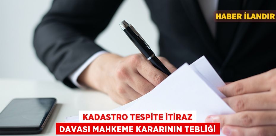 Kadastro tespite itiraz davası mahkeme kararının tebliği