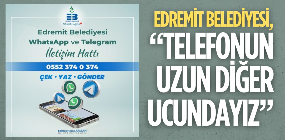 EDREMİT BELEDİYESİ, “TELEFONUNUZUN DİĞER UCUNDAYIZ”