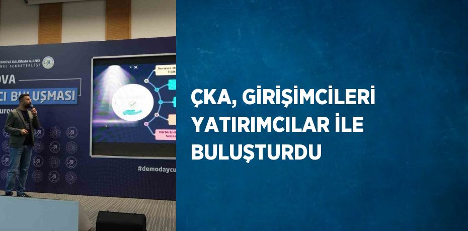 ÇKA, GİRİŞİMCİLERİ YATIRIMCILAR İLE BULUŞTURDU